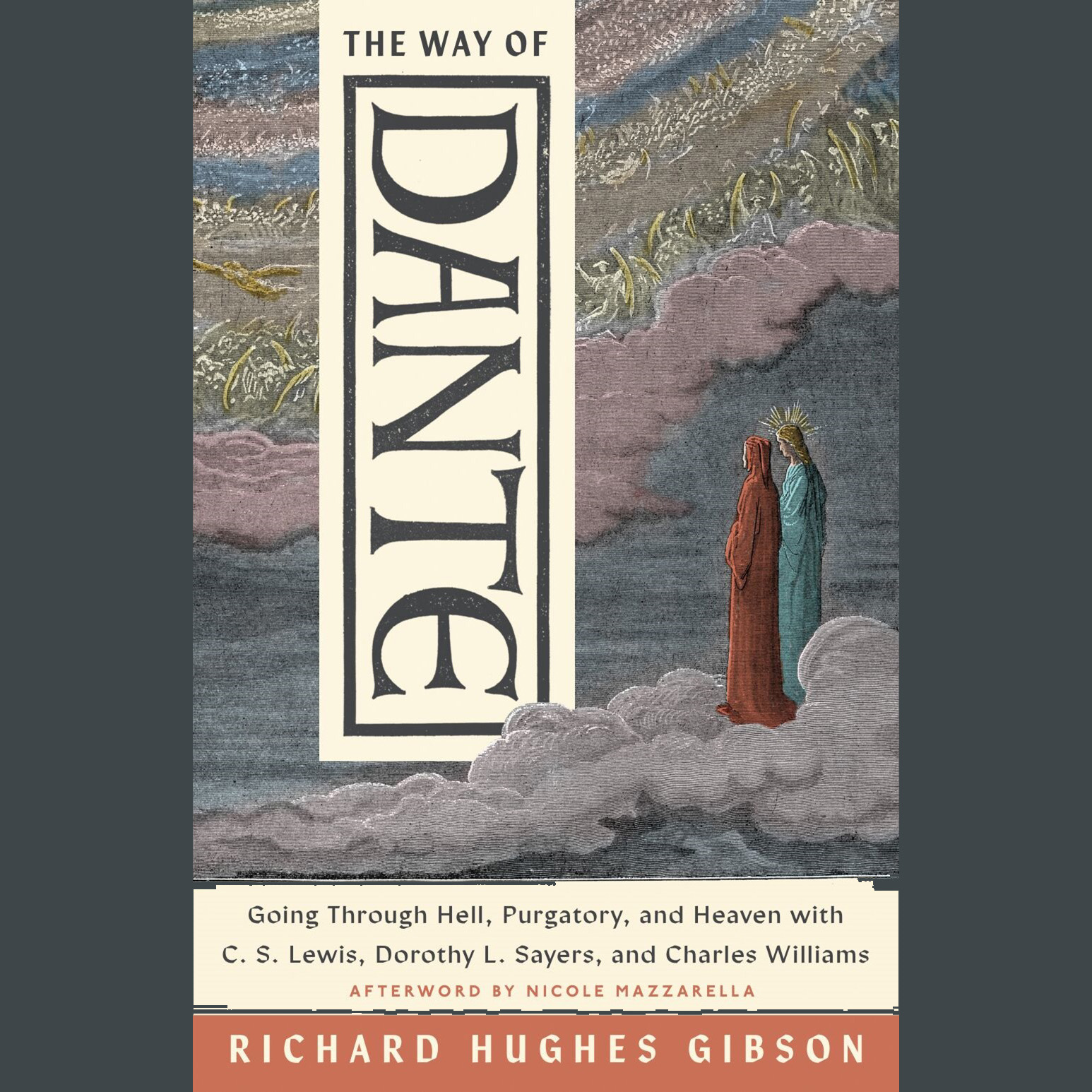 The Way of Dante Going Through Hell, Purgatory, and Heaven with C. S. Lewis, Dorothy L. Sayers, and Charles Williams by Richard Hughes Gibson